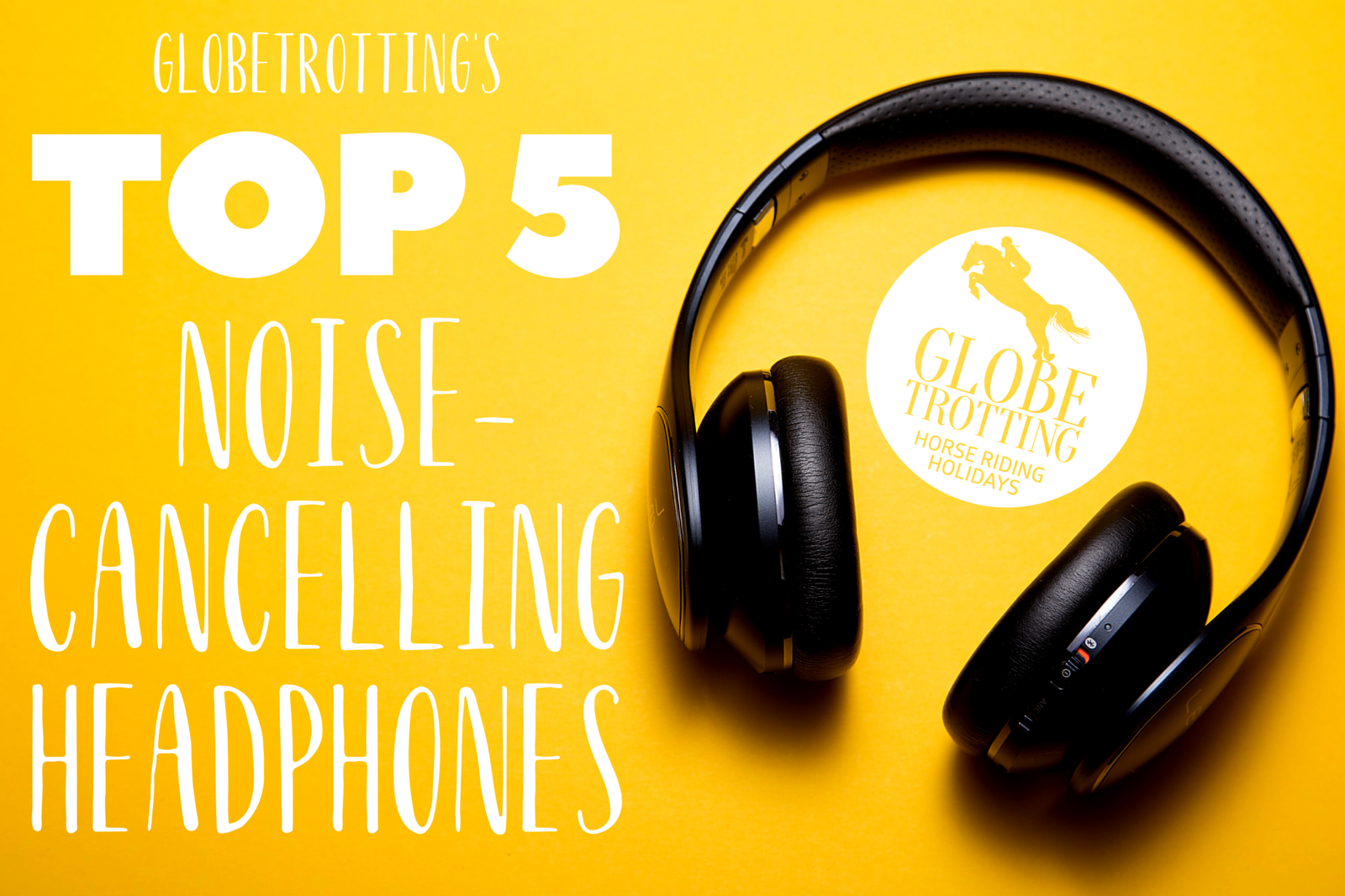 Top 5 Noise-cancelling Headphones - Globetrotting horse riding holidays