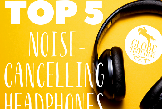 Top 5 Noise-cancelling Headphones - Globetrotting horse riding holidays