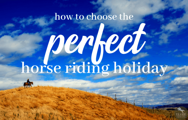 How to Choose the Perfect Horse Riding Holiday - Globetrotting horse riding holidays
